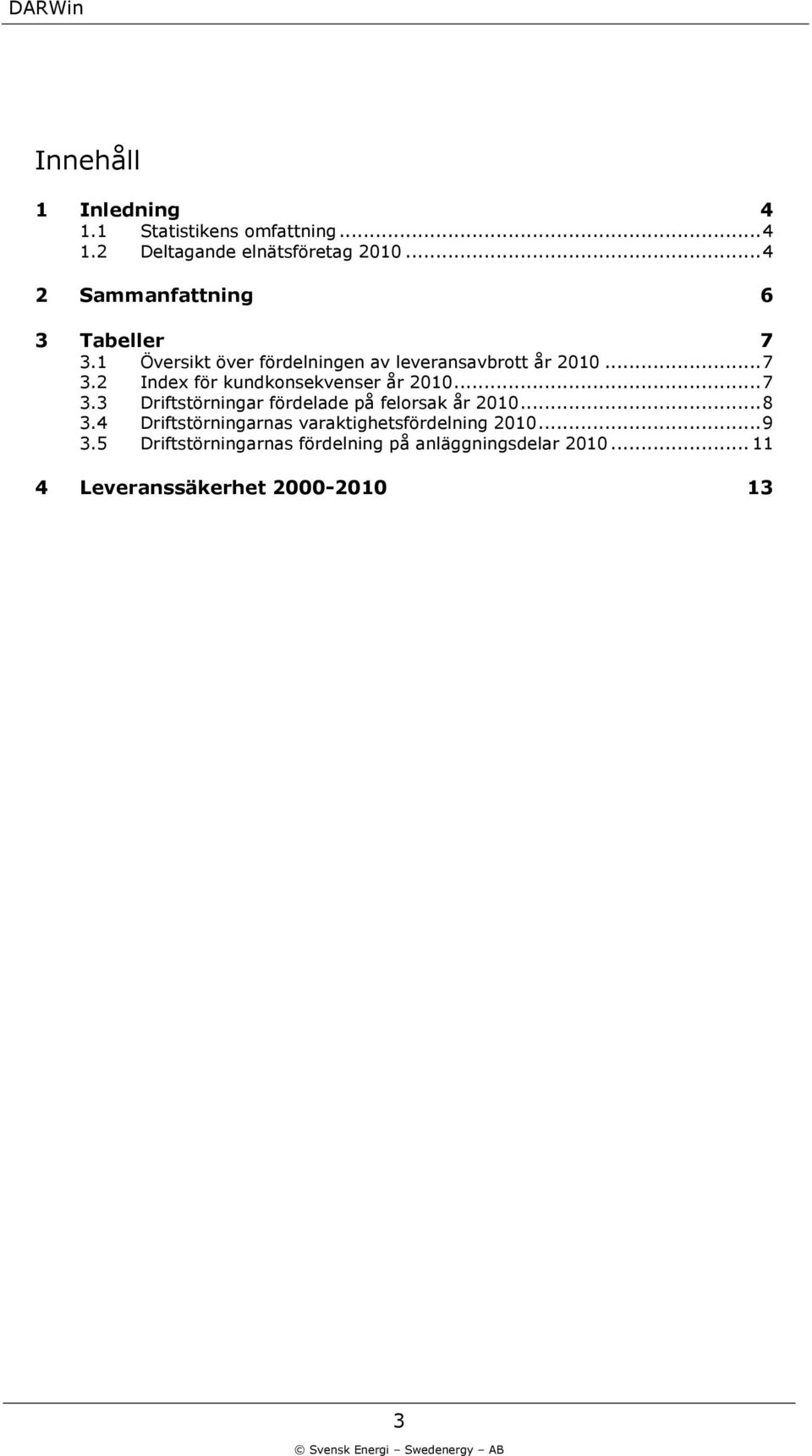 .. 7 3.3 Driftstörningar fördelade på felorsak år 21... 8 3.4 Driftstörningarnas varaktighetsfördelning 21.