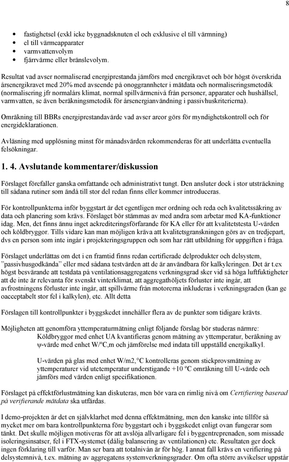 (normalisering jfr normalårs klimat, normal spillvärmenivåfrån personer, apparater och hushållsel, varmvatten, se även beräkningsmetodik fö r årsenergianvändning i passivhuskriterierna).