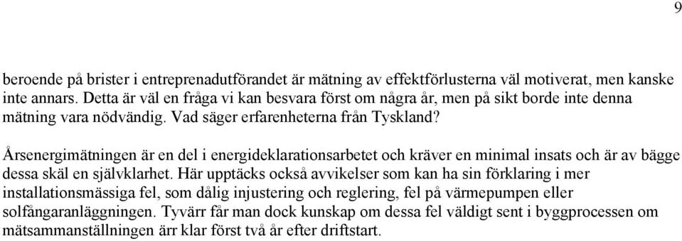 Å rsenergimätningen är en del i energideklarationsarbetet och kräver en minimal insats och är av bägge dessa skäl en självklarhet.