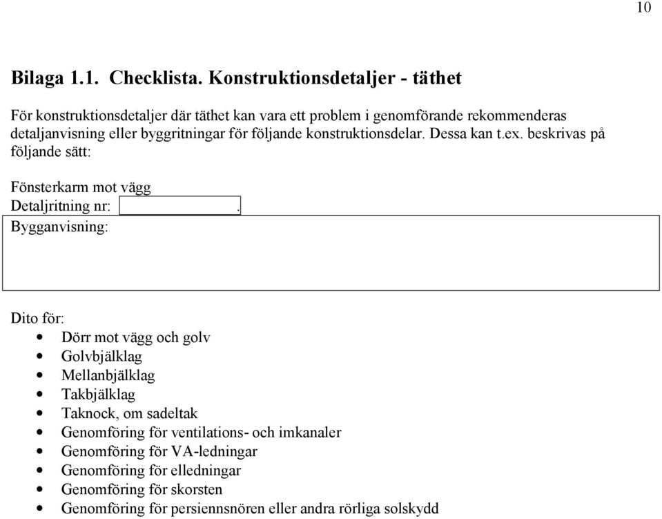 byggritningar fö r fö ljande konstruktionsdelar. Dessa kan t.ex. beskrivas på fö ljande sätt: Fö nsterkarm mot vägg Detaljritning nr:.