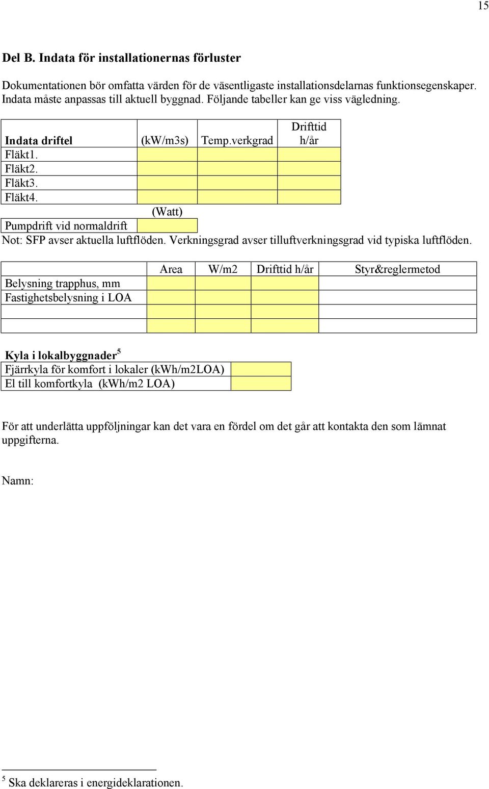 Verkningsgrad avser tilluftverkningsgrad vid typiska luftflö den.
