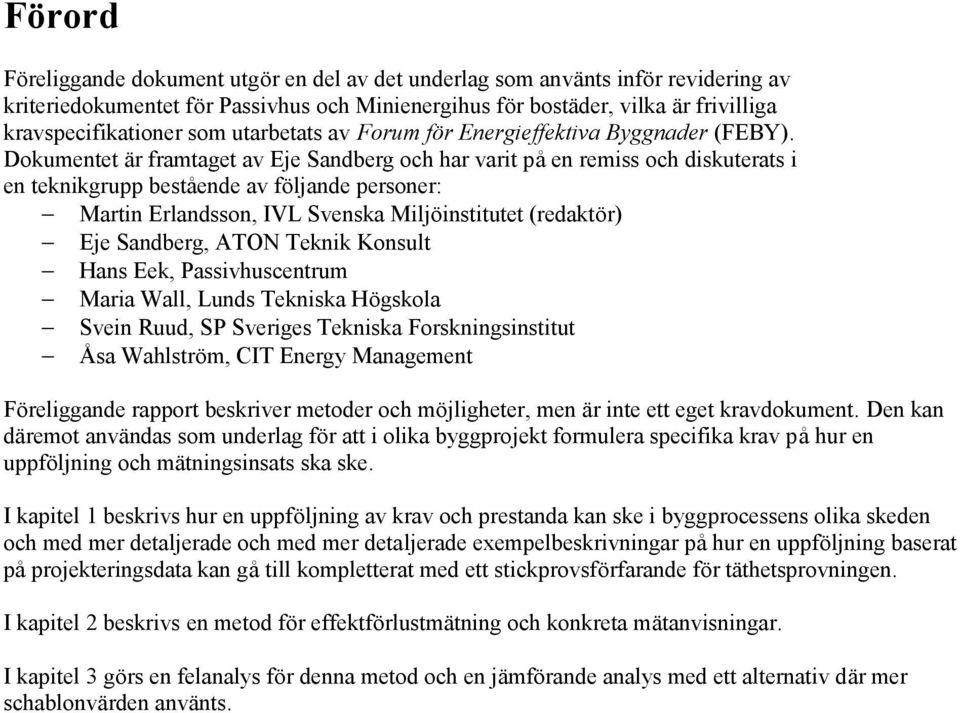 Dokumentet är framtaget av Eje Sandberg och har varit påen remiss och diskuterats i en teknikgrupp bestående av fö ljande personer: Martin Erlandsson, IVL Svenska Miljö institutet (redaktö r) Eje