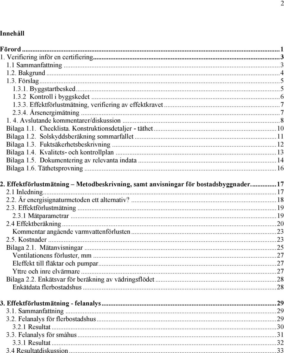 ..12 Bilaga 1.4. Kvalitets- och kontrollplan...13 Bilaga 1.5. Dokumentering av relevanta indata...14 Bilaga 1.6. Täthetsprovning...16 2.