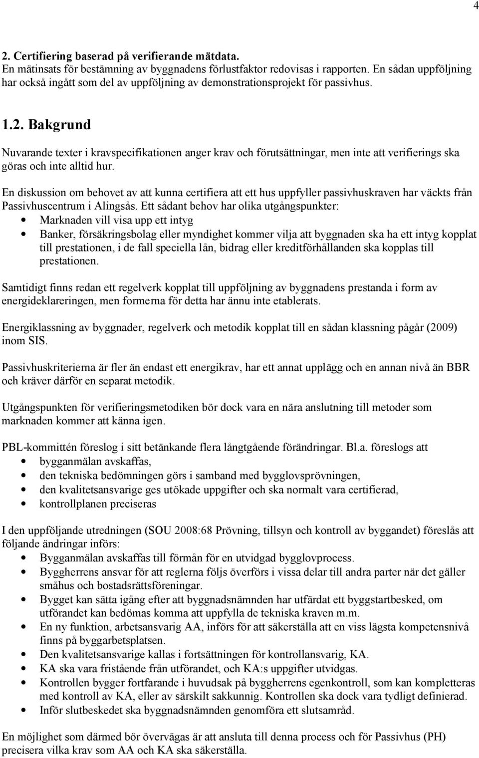 Bakgrund Nuvarande texter i kravspecifikationen anger krav och fö rutsättningar, men inte att verifierings ska gö ras och inte alltid hur.