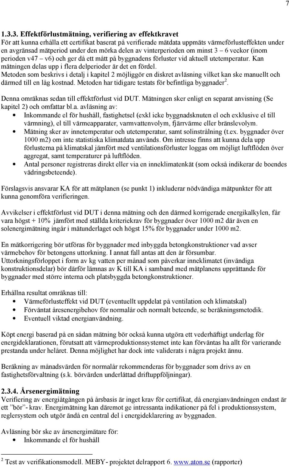 delen av vinterperioden om minst 3 6 veckor (inom perioden v47 v6) och ger dåett mått påbyggnadens fö rluster vid aktuell utetemperatur. Kan mätningen delas upp i flera delperioder är det en fö rdel.