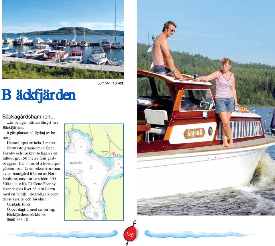 Här finns bl a hövdingegården, som är en rekonstruktion av en bondgård från en av Norrlandskustens storhetstider, 400-500-talet e Kr.