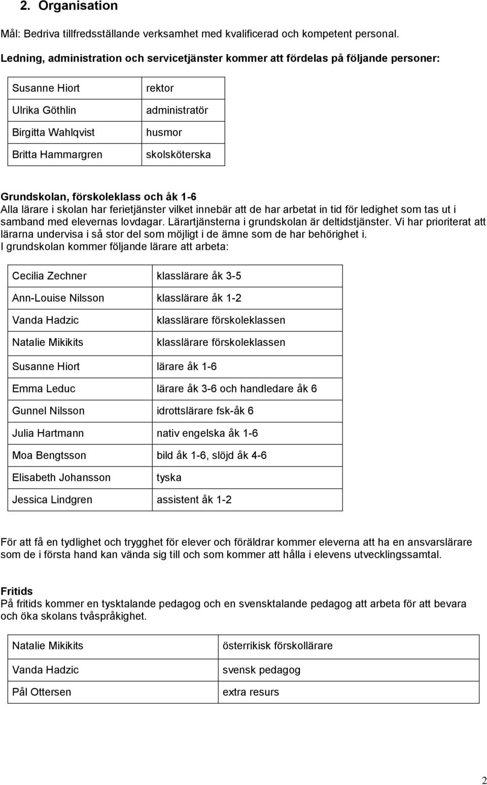 Grundskolan, förskoleklass och åk 1-6 Alla lärare i skolan har ferietjänster vilket innebär att de har arbetat in tid för ledighet som tas ut i samband med elevernas lovdagar.