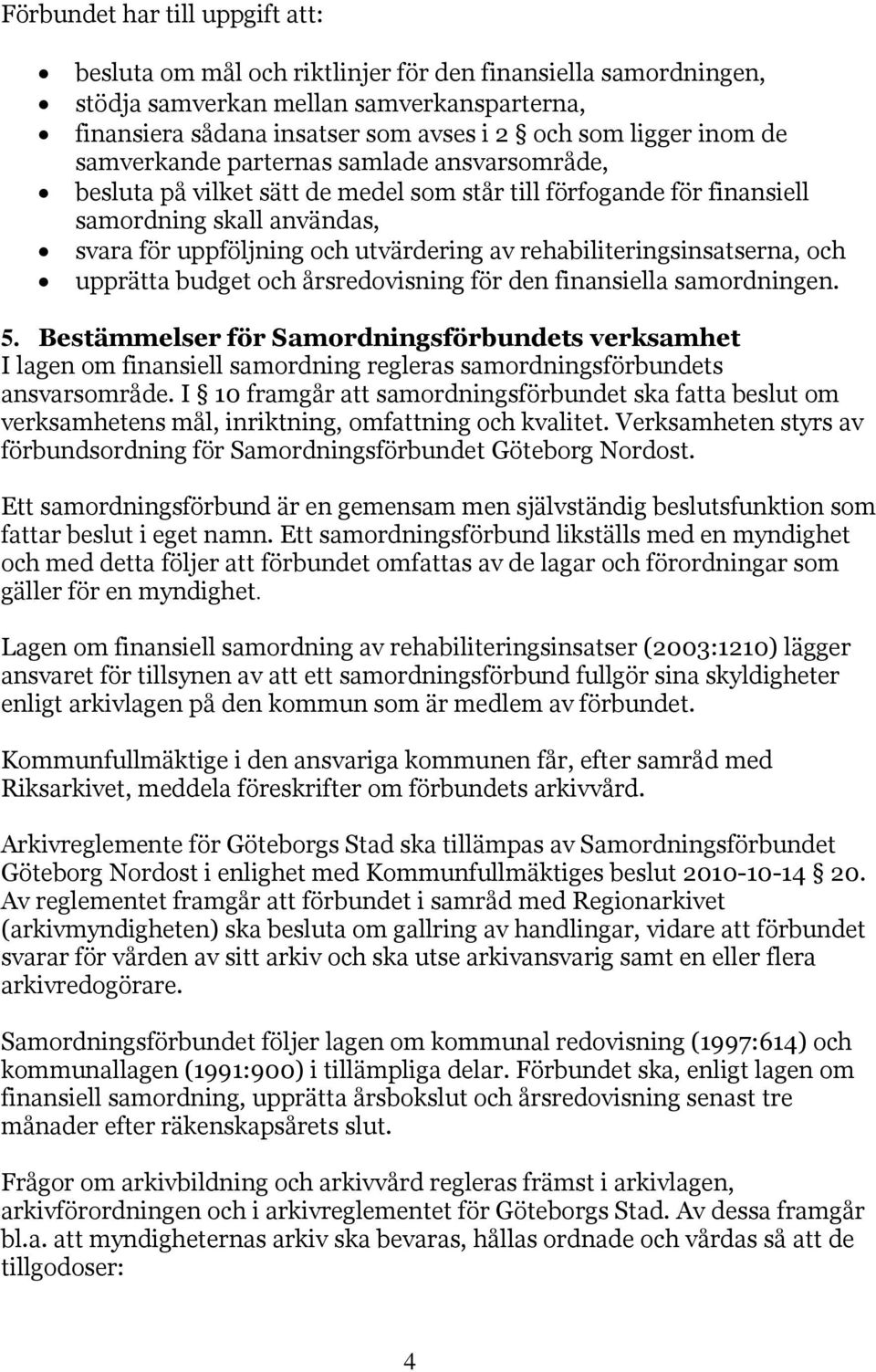 rehabiliteringsinsatserna, och upprätta budget och årsredovisning för den finansiella samordningen. 5.