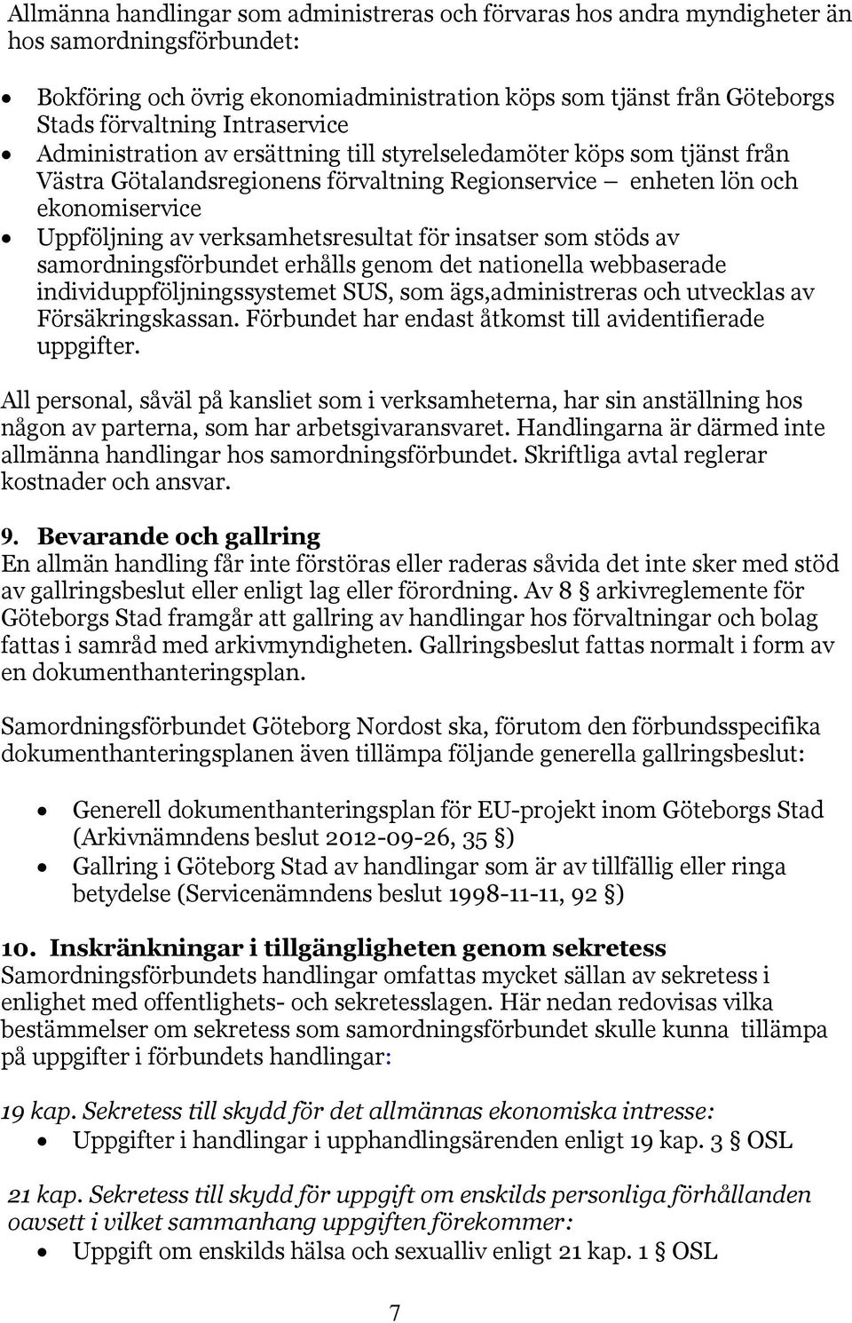 verksamhetsresultat för insatser som stöds av samordningsförbundet erhålls genom det nationella webbaserade individuppföljningssystemet SUS, som ägs,administreras och utvecklas av Försäkringskassan.