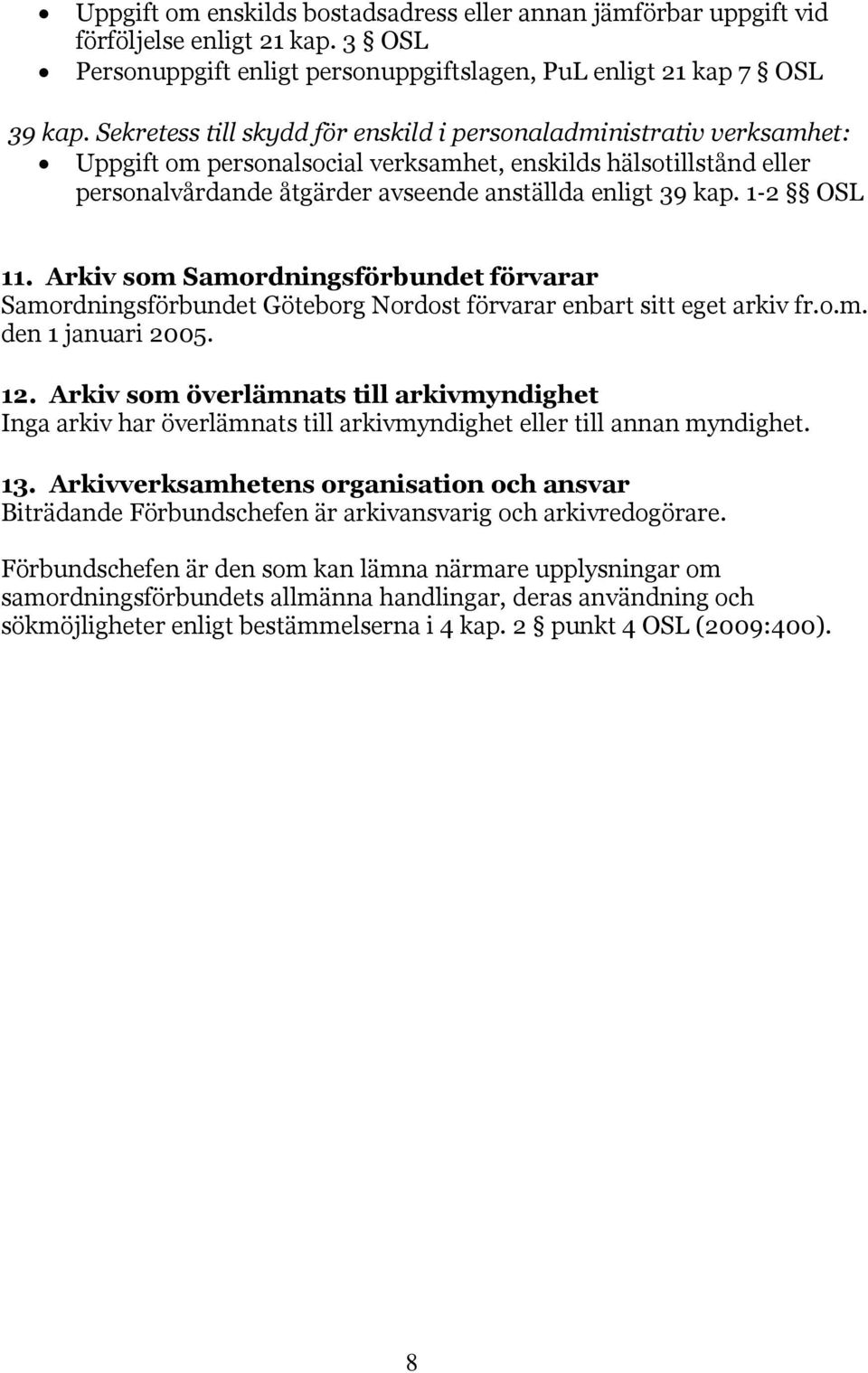 1 2 OSL 11. Arkiv som Samordningsförbundet förvarar Samordningsförbundet Göteborg Nordost förvarar enbart sitt eget arkiv fr.o.m. den 1 januari 2005. 12.