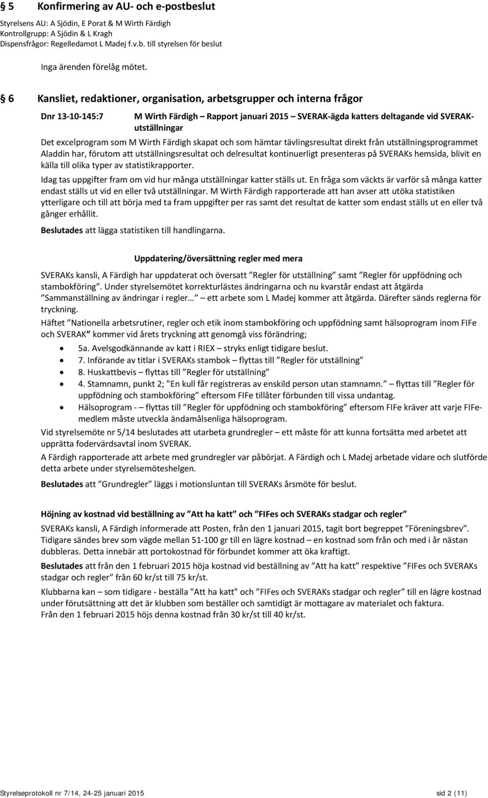 som M Wirth Färdigh skapat och som hämtar tävlingsresultat direkt från utställningsprogrammet Aladdin har, förutom att utställningsresultat och delresultat kontinuerligt presenteras på SVERAKs