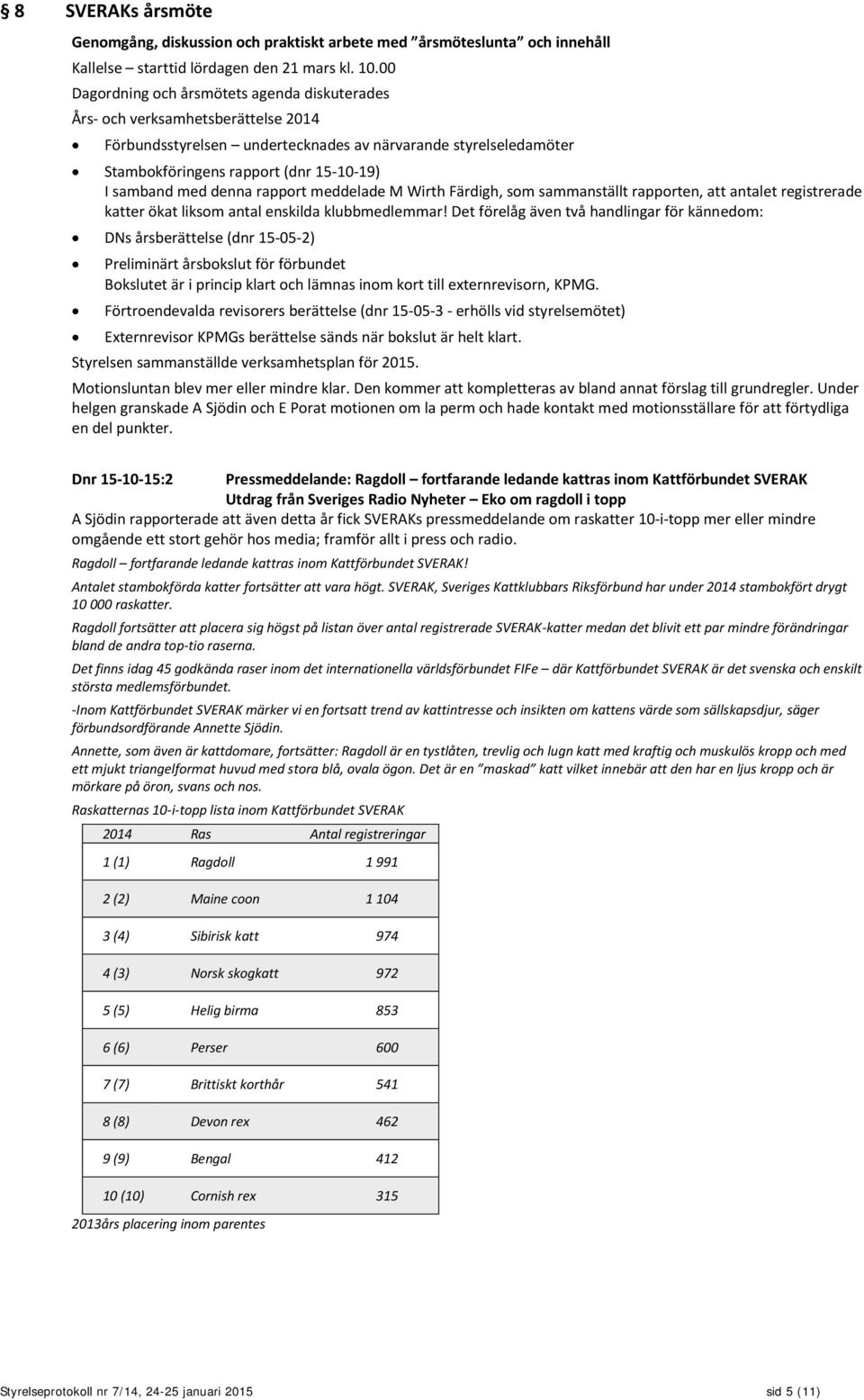 med denna rapport meddelade M Wirth Färdigh, som sammanställt rapporten, att antalet registrerade katter ökat liksom antal enskilda klubbmedlemmar!