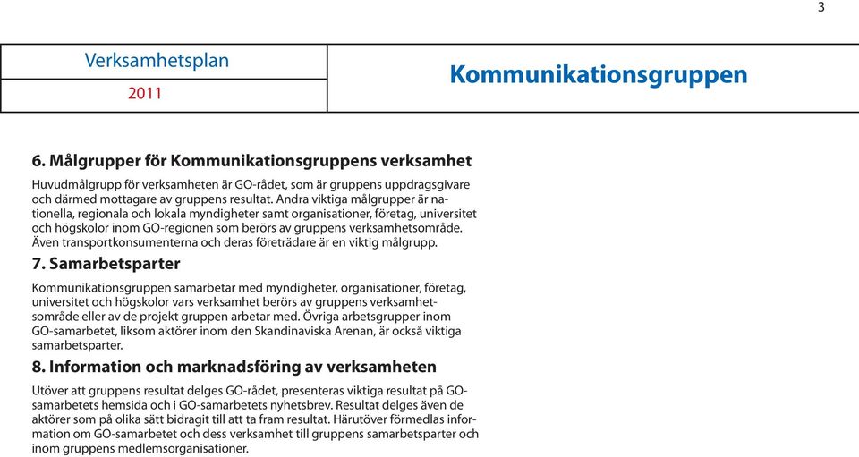 Även transportkonsumenterna och deras företrädare är en viktig målgrupp. 7.