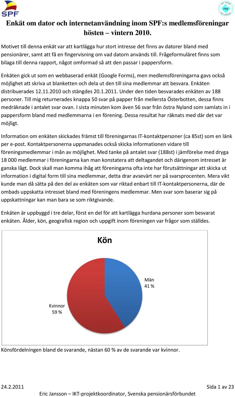 Frågeformuläret finns som bilaga till denna rapport, något omformad så att den passar i pappersform.