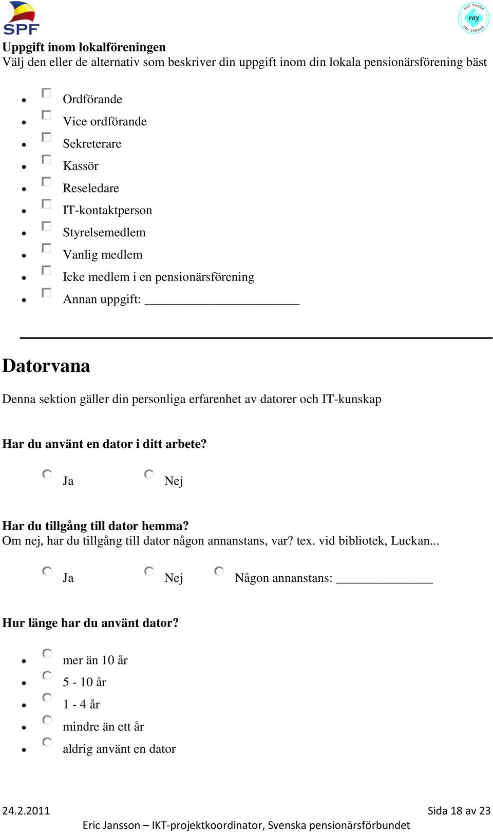 erfarenhet av datorer och IT-kunskap Har du använt en dator i ditt arbete? Ja Nej Har du tillgång till dator hemma?