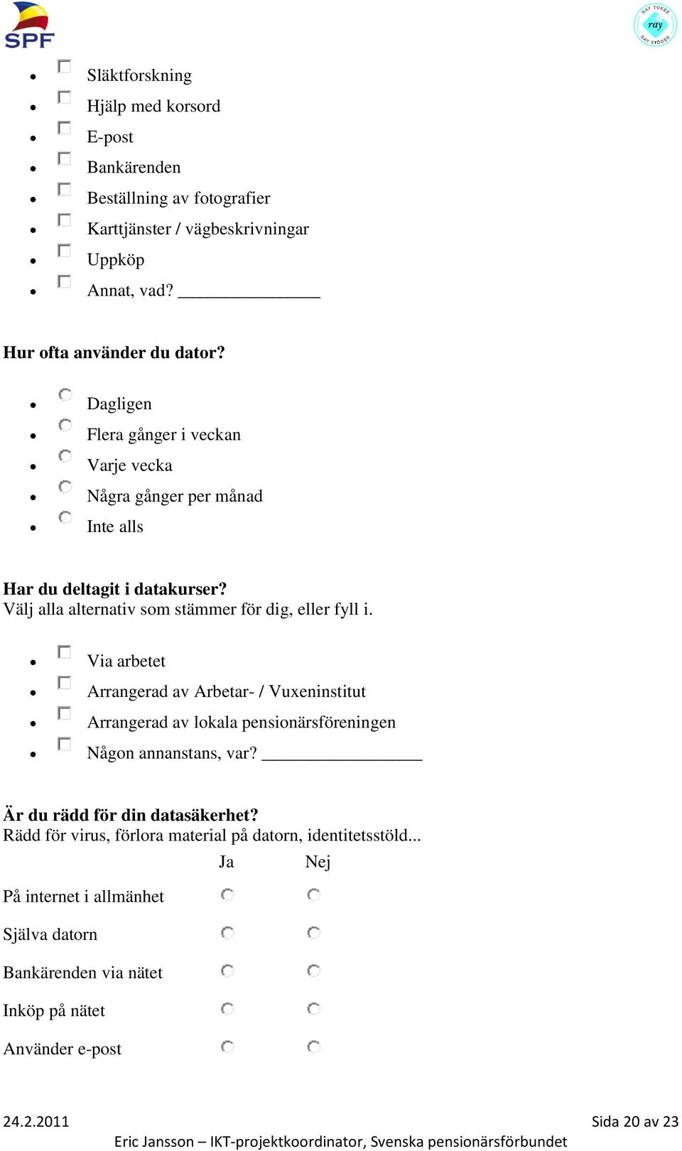 Via arbetet Arrangerad av Arbetar- / Vuxeninstitut Arrangerad av lokala pensionärsföreningen Någon annanstans, var? Är du rädd för din datasäkerhet?