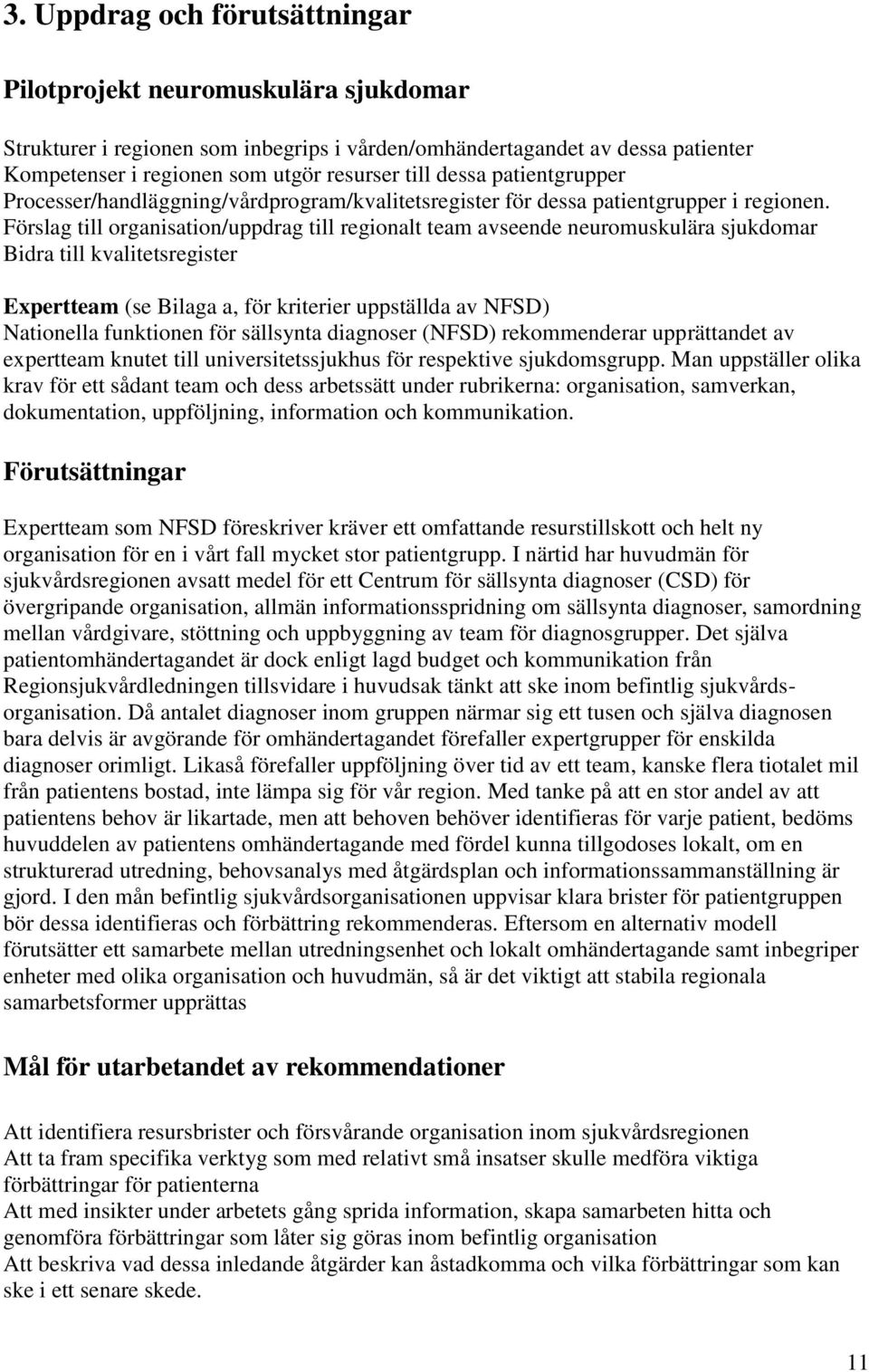 Förslag till organisation/uppdrag till regionalt team avseende neuromuskulära sjukdomar Bidra till kvalitetsregister Expertteam (se Bilaga a, för kriterier uppställda av NFSD) Nationella funktionen