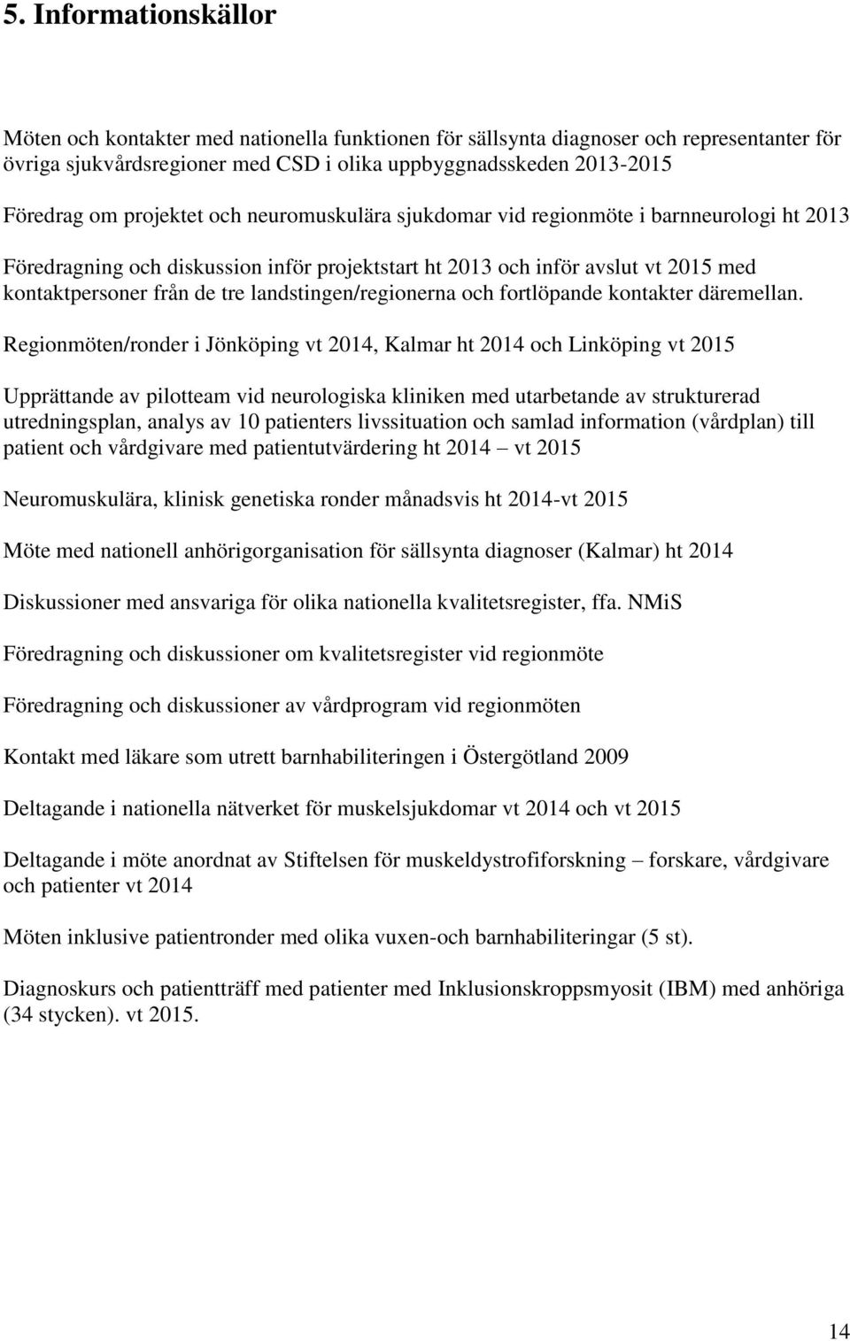 landstingen/regionerna och fortlöpande kontakter däremellan.