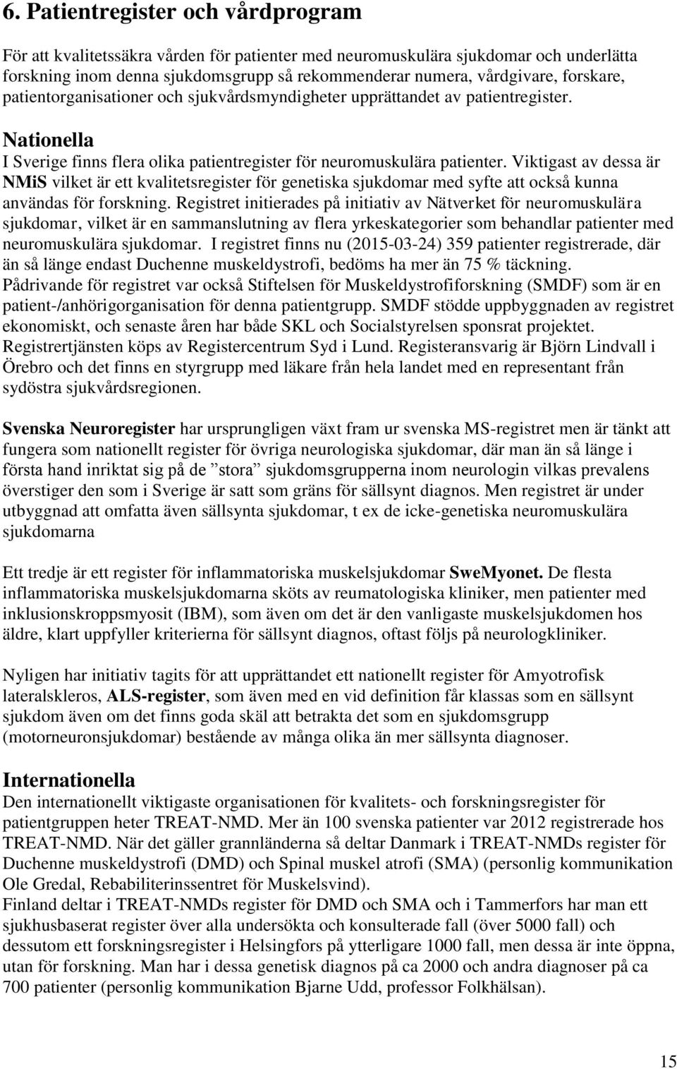 Viktigast av dessa är NMiS vilket är ett kvalitetsregister för genetiska sjukdomar med syfte att också kunna användas för forskning.