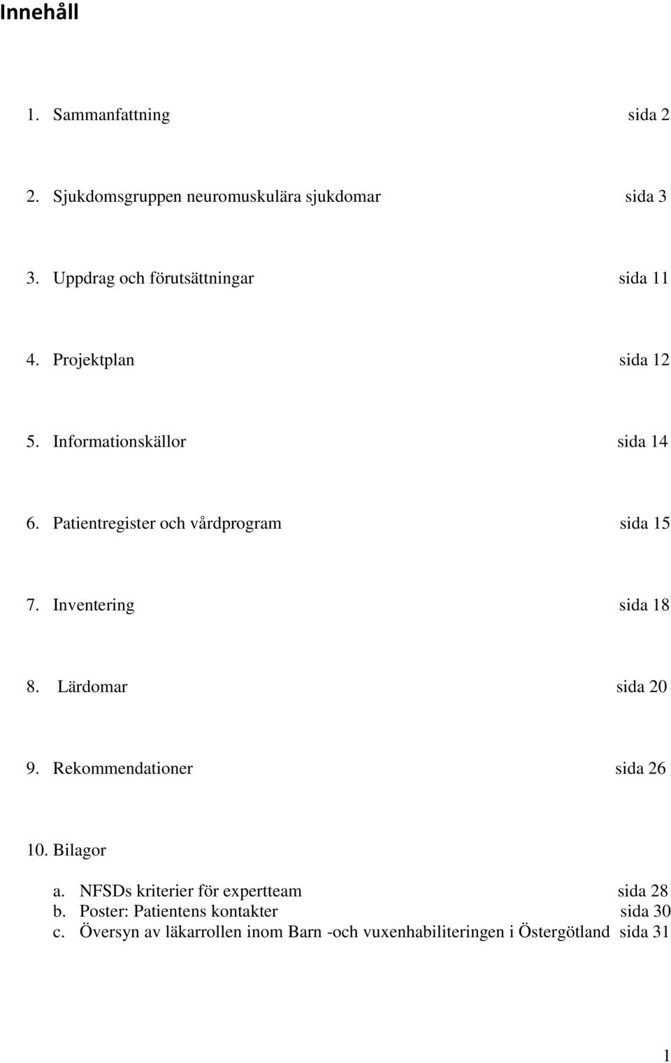 Patientregister och vårdprogram sida 15 7. Inventering sida 18 8. Lärdomar sida 20 9. Rekommendationer sida 26 10.