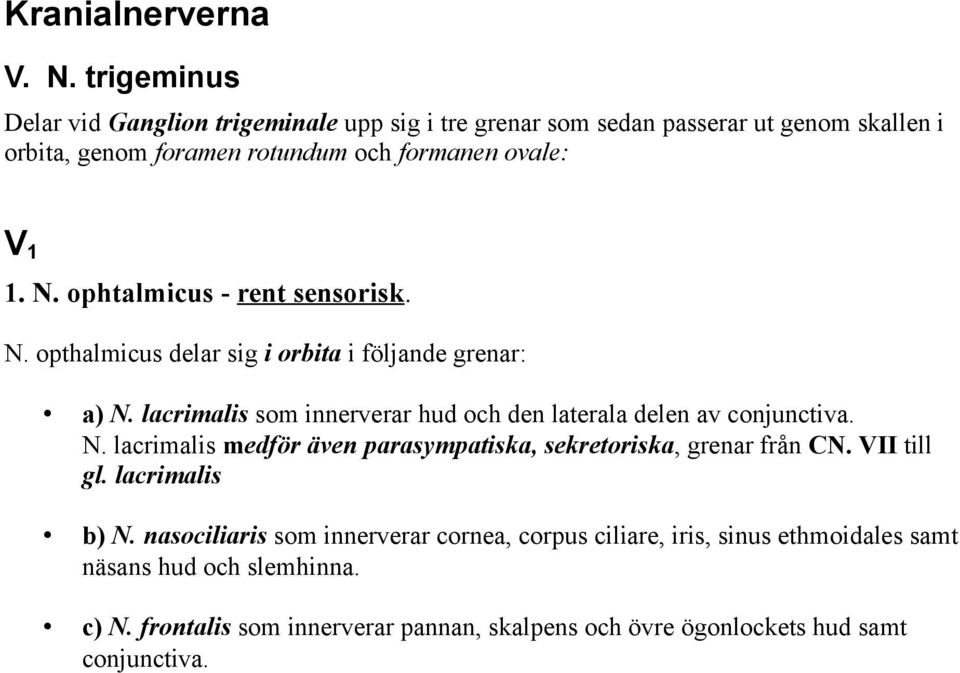 lacrimalis som innerverar hud och den laterala delen av conjunctiva. N. lacrimalis medför även parasympatiska, sekretoriska, grenar från CN. VII till gl.