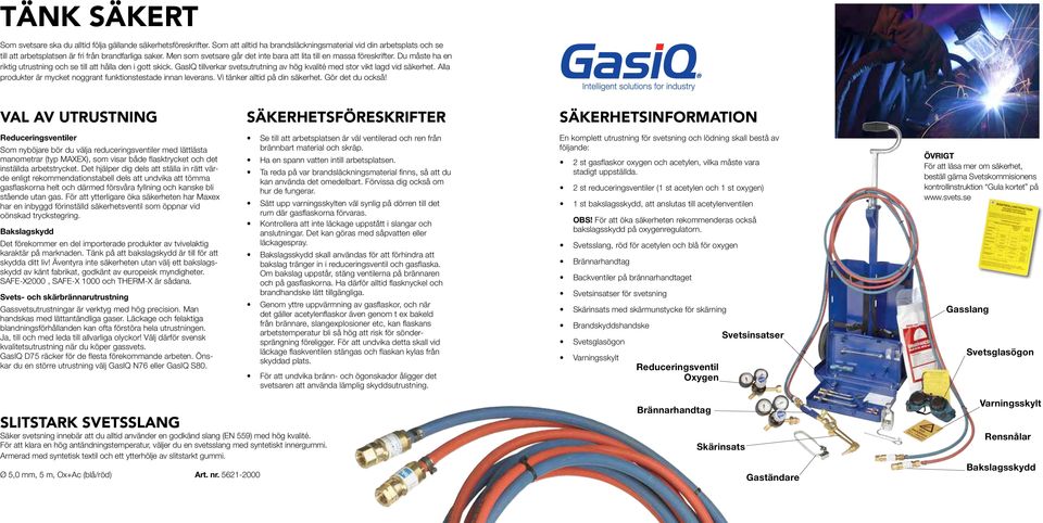 GasIQ tillverkar svetsutrutning av hög kvalité med stor vikt lagd vid säkerhet. Alla produkter är mycket noggrant funktionstestade innan leverans. Vi tänker alltid på din säkerhet. Gör det du också!