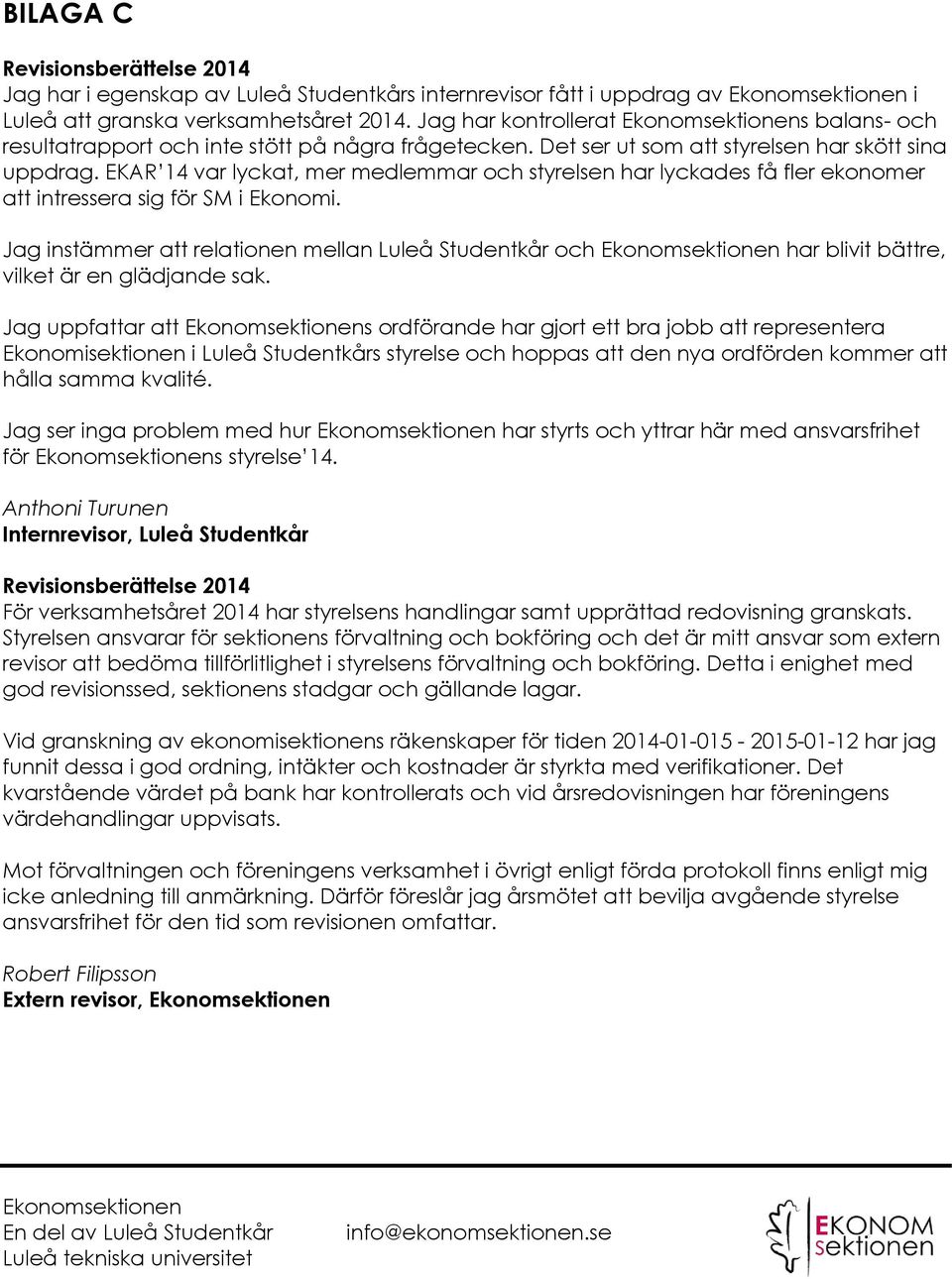 EKAR 14 var lyckat, mer medlemmar och styrelsen har lyckades få fler ekonomer att intressera sig för SM i Ekonomi.