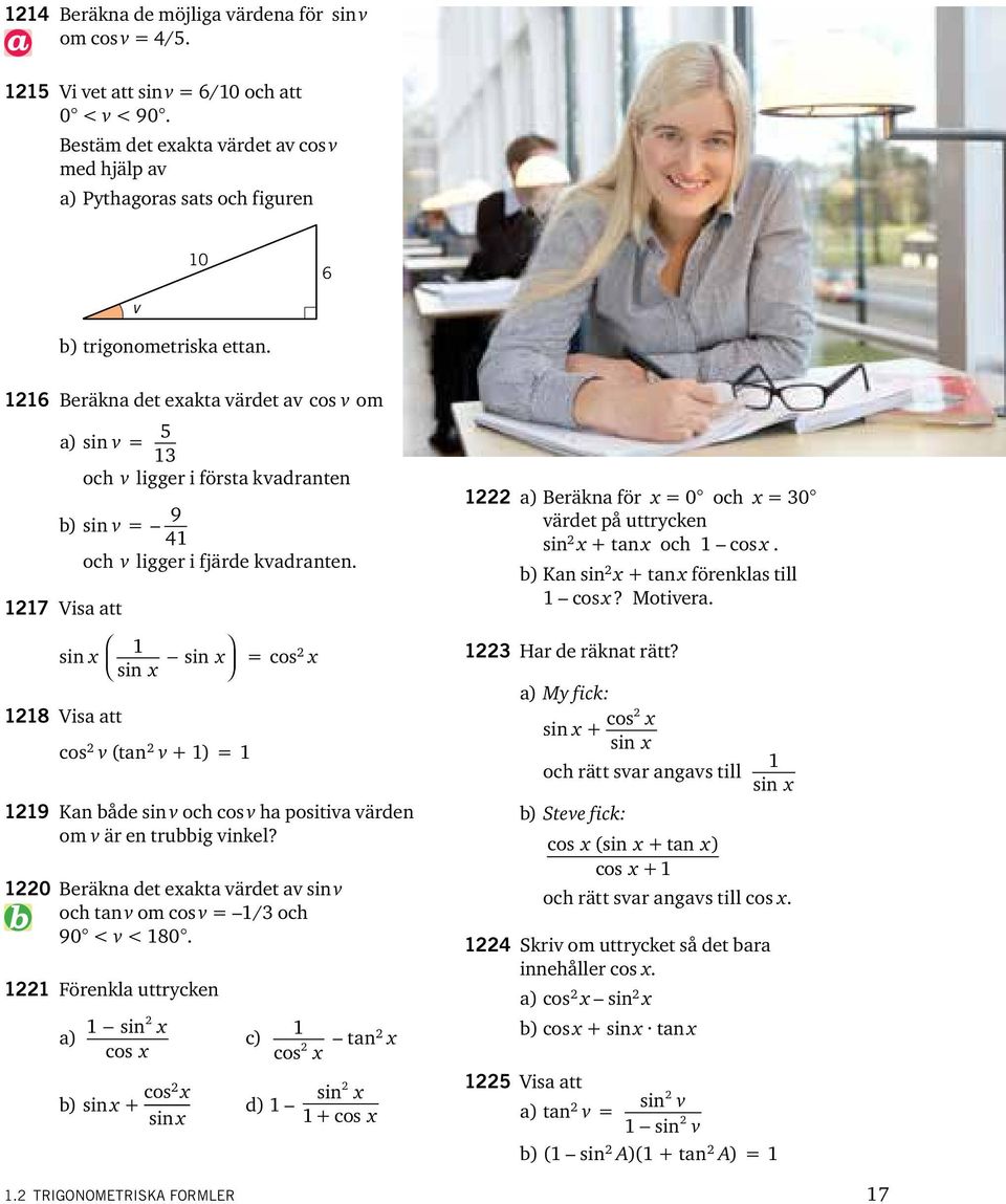 6 Beräkna det eakta värdet av cos v om 5 a) sin v 3 och v ligger i första kvadranten b) sin v 9 4 och v ligger i fjärde kvadranten.