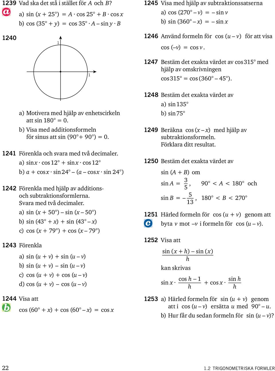 cos v. 47 Bestäm det eakta värdet av cos 35 med hjälp av omskrivningen cos 35 cos (360 45 ). a) Motivera med hjälp av enhetscirkeln att sin 80 0.