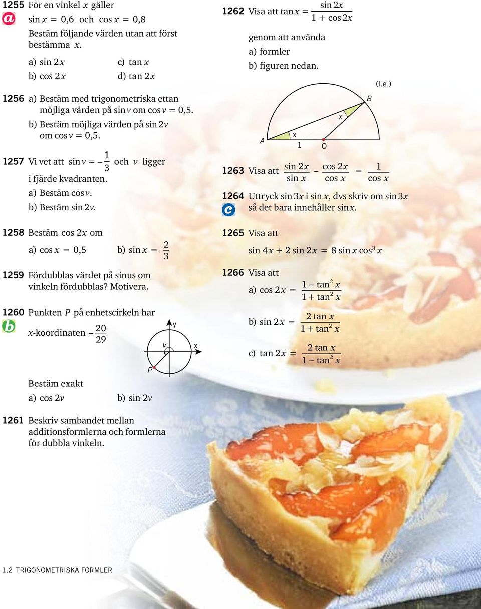 58 Bestäm cos om a) cos 0,5 b) sin 3 sin 6 Visa att tan + cos genom att använda a) formler b) figuren nedan. A 63 Visa att sin sin O cos cos B (l.e.) cos 64 Uttrck sin 3 i sin, dvs skriv om sin 3 så det bara innehåller sin.