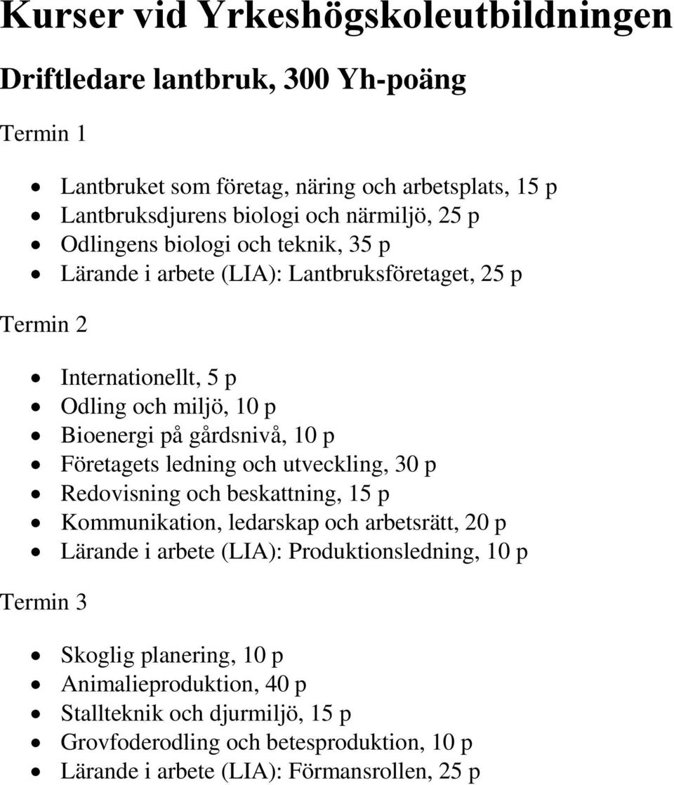 gårdsnivå, 10 p Företagets ledning och utveckling, 30 p Redovisning och beskattning, 15 p Kommunikation, ledarskap och arbetsrätt, 20 p Lärande i arbete (LIA):