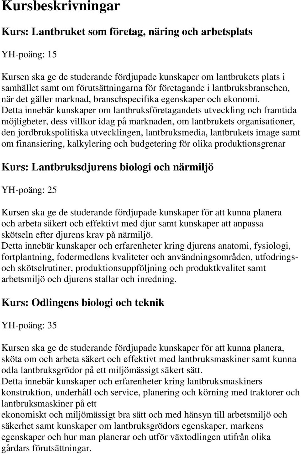 Detta innebär kunskaper om lantbruksföretagandets utveckling och framtida möjligheter, dess villkor idag på marknaden, om lantbrukets organisationer, den jordbrukspolitiska utvecklingen,