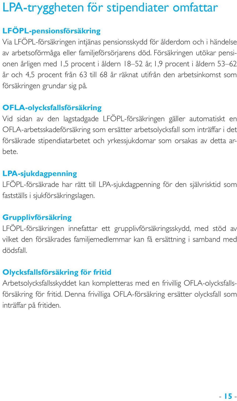 på. OFLA-olycksfallsförsäkring Vid sidan av den lagstadgade LFÖPL-försäkringen gäller automatiskt en OFLA-arbetsskadeförsäkring som ersätter arbetsolycksfall som inträffar i det försäkrade