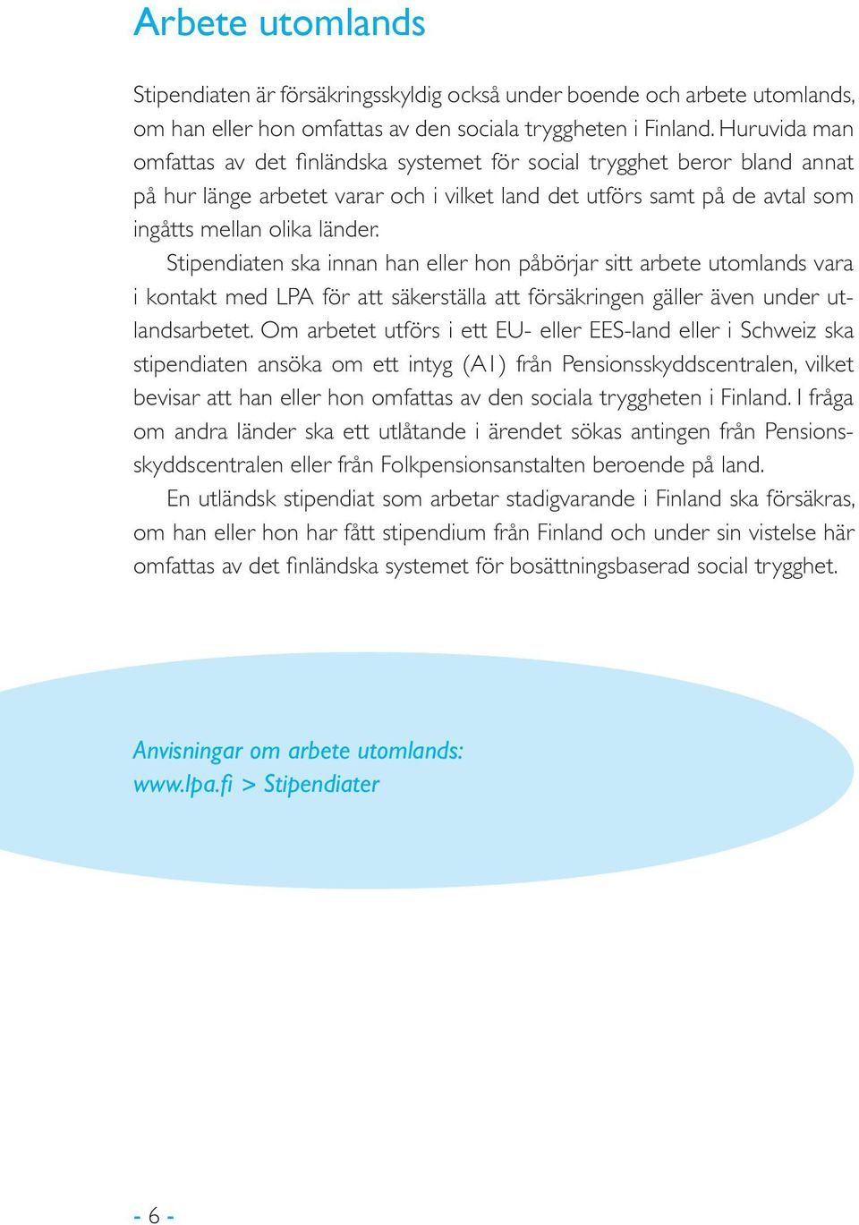 Stipendiaten ska innan han eller hon påbörjar sitt arbete utomlands vara i kontakt med LPA för att säkerställa att försäkringen gäller även under utlandsarbetet.