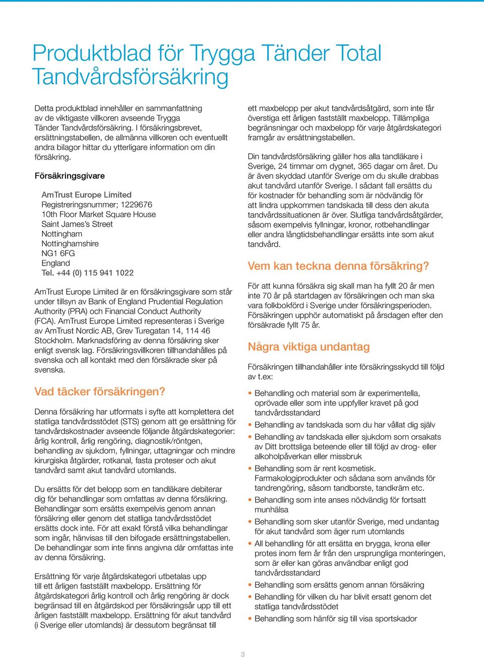 Försäkringsgivare AmTrust Europe Limited Registreringsnummer; 1229676 10th Floor Market Square House Saint James s Street Nottingham Nottinghamshire NG1 6FG England Tel.