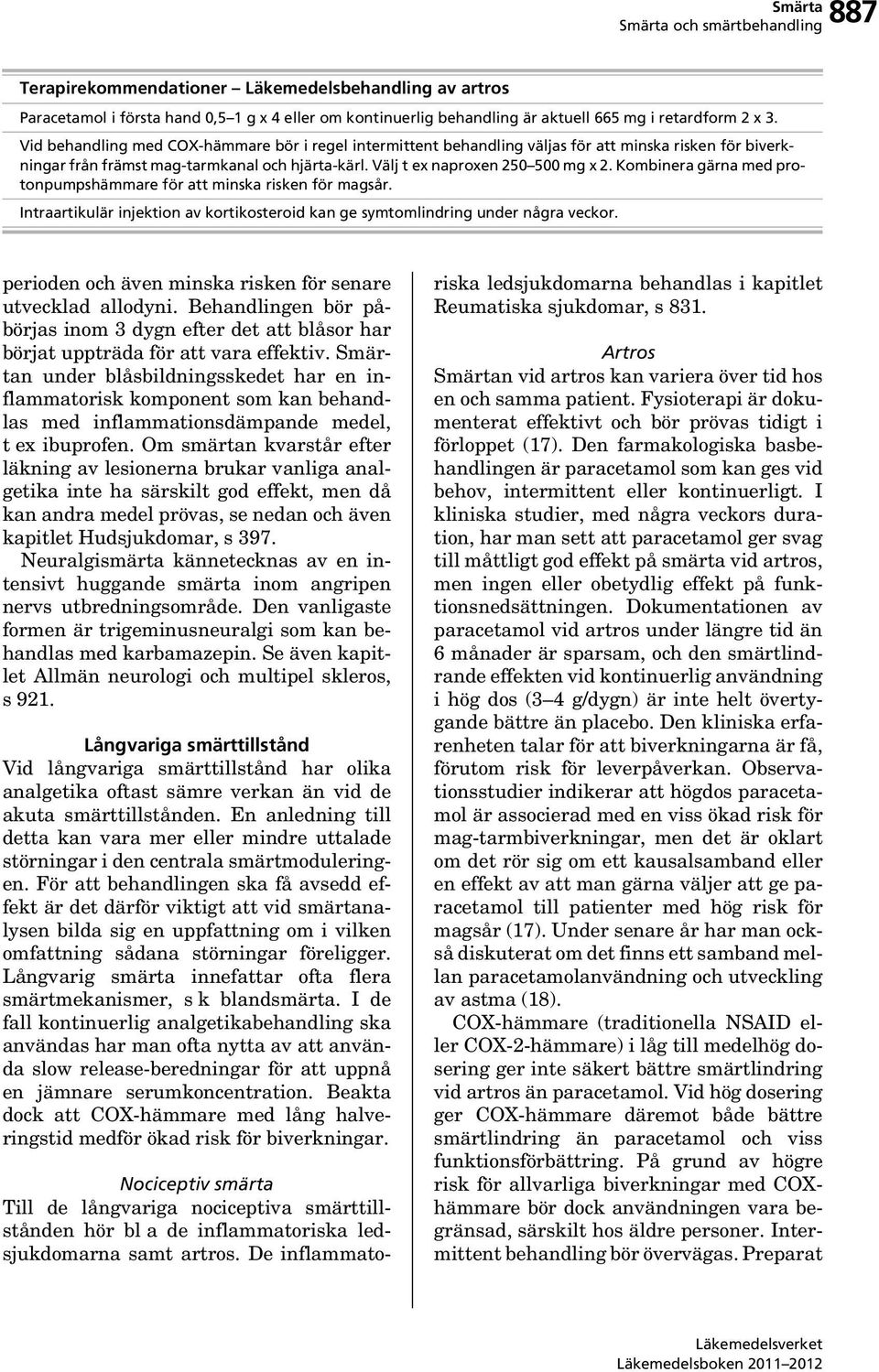 Kombinera gärna med protonpumpshämmare för att minska risken för magsår. Intraartikulär injektion av kortikosteroid kan ge symtomlindring under några veckor.