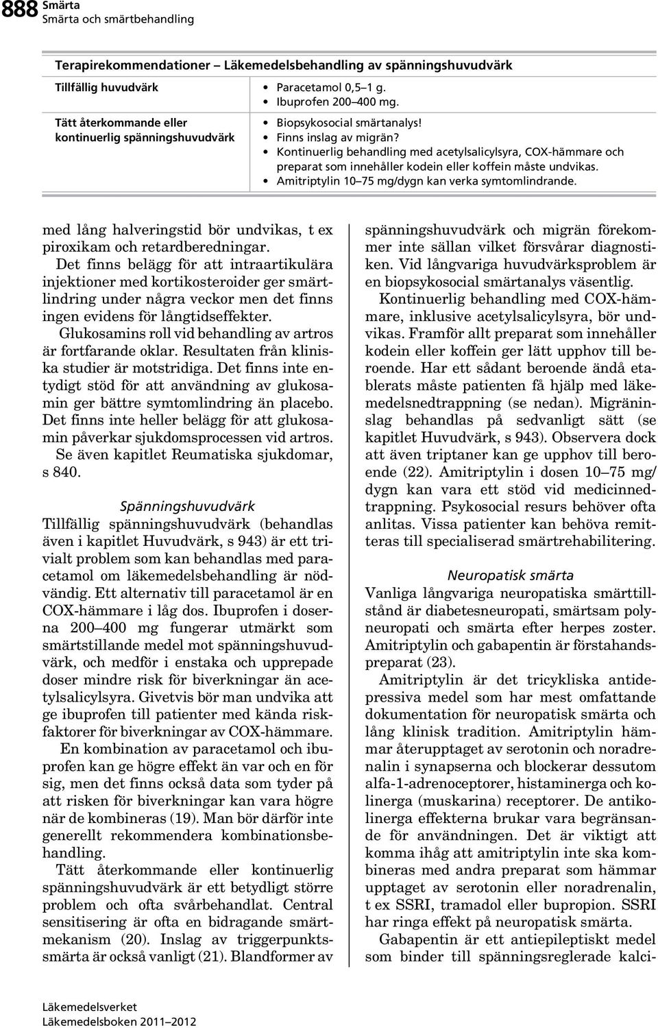 Kontinuerlig behandling med acetylsalicylsyra, COX-hämmare och preparat som innehåller kodein eller koffein måste undvikas. Amitriptylin 10 75 mg/dygn kan verka symtomlindrande.