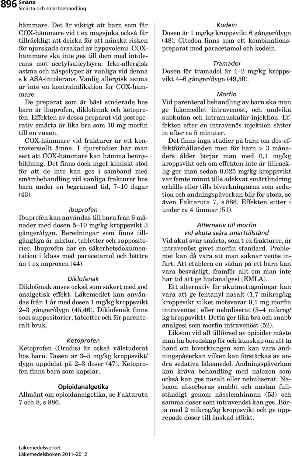 Vanlig allergisk astma är inte en kontraindikation för COX-hämmare. De preparat som är bäst studerade hos barn är ibuprofen, diklofenak och ketoprofen.