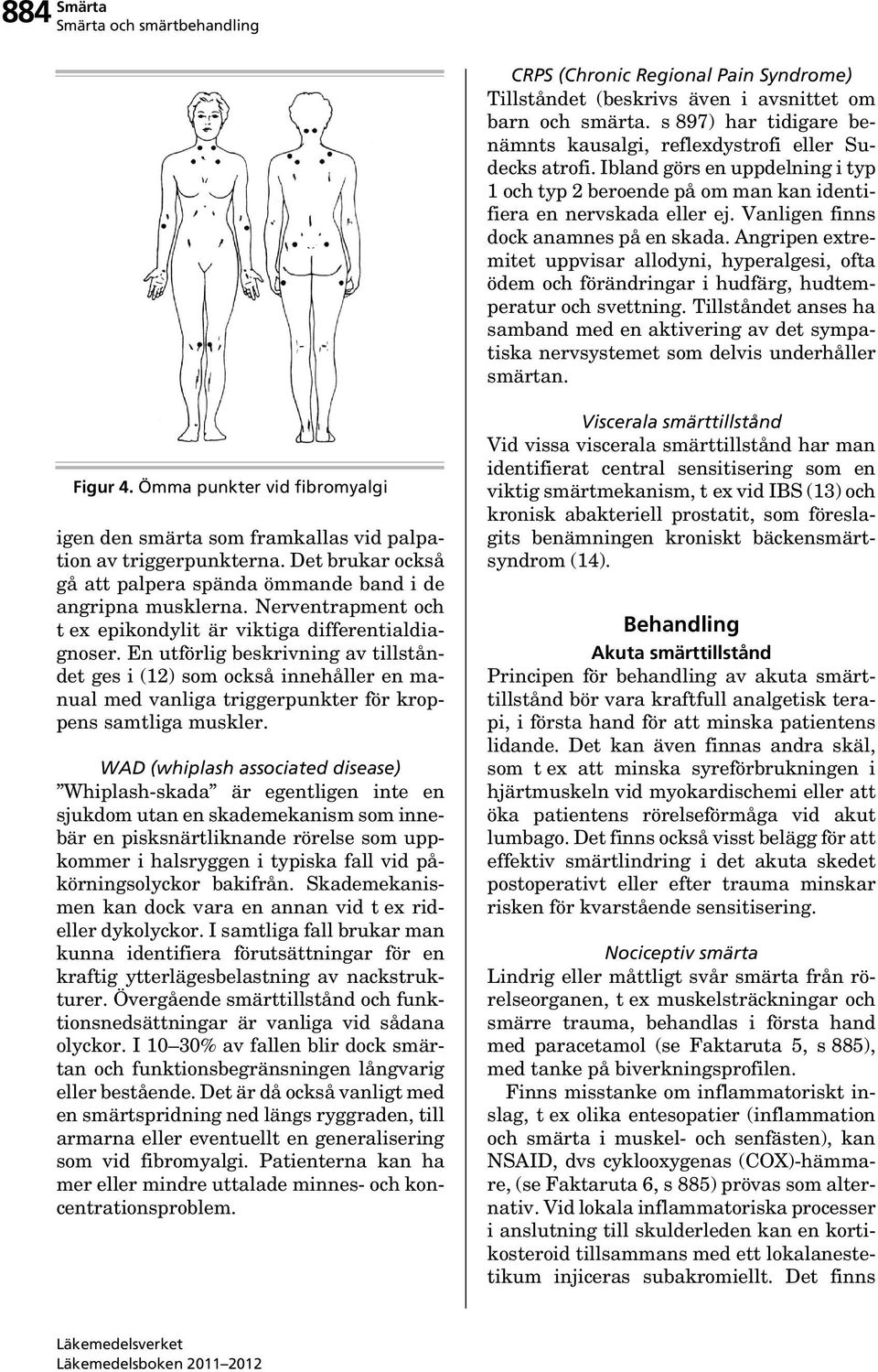 Angripen extremitet uppvisar allodyni, hyperalgesi, ofta ödem och förändringar i hudfärg, hudtemperatur och svettning.