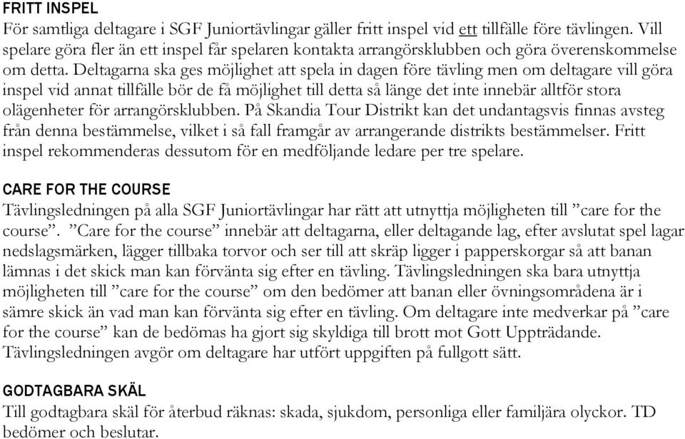 Deltagarna ska ges möjlighet att spela in dagen före tävling men om deltagare vill göra inspel vid annat tillfälle bör de få möjlighet till detta så länge det inte innebär alltför stora olägenheter