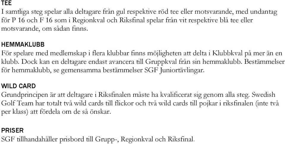 Dock kan en deltagare endast avancera till Gruppkval från sin hemmaklubb. Bestämmelser för hemmaklubb, se gemensamma bestämmelser SGF Juniortävlingar.