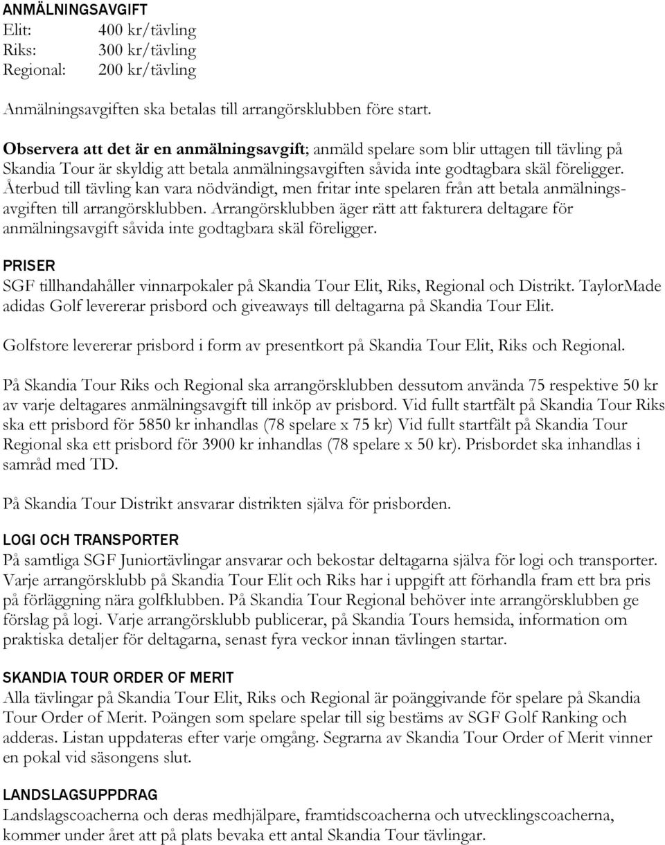Återbud till tävling kan vara nödvändigt, men fritar inte spelaren från att betala anmälningsavgiften till arrangörsklubben.