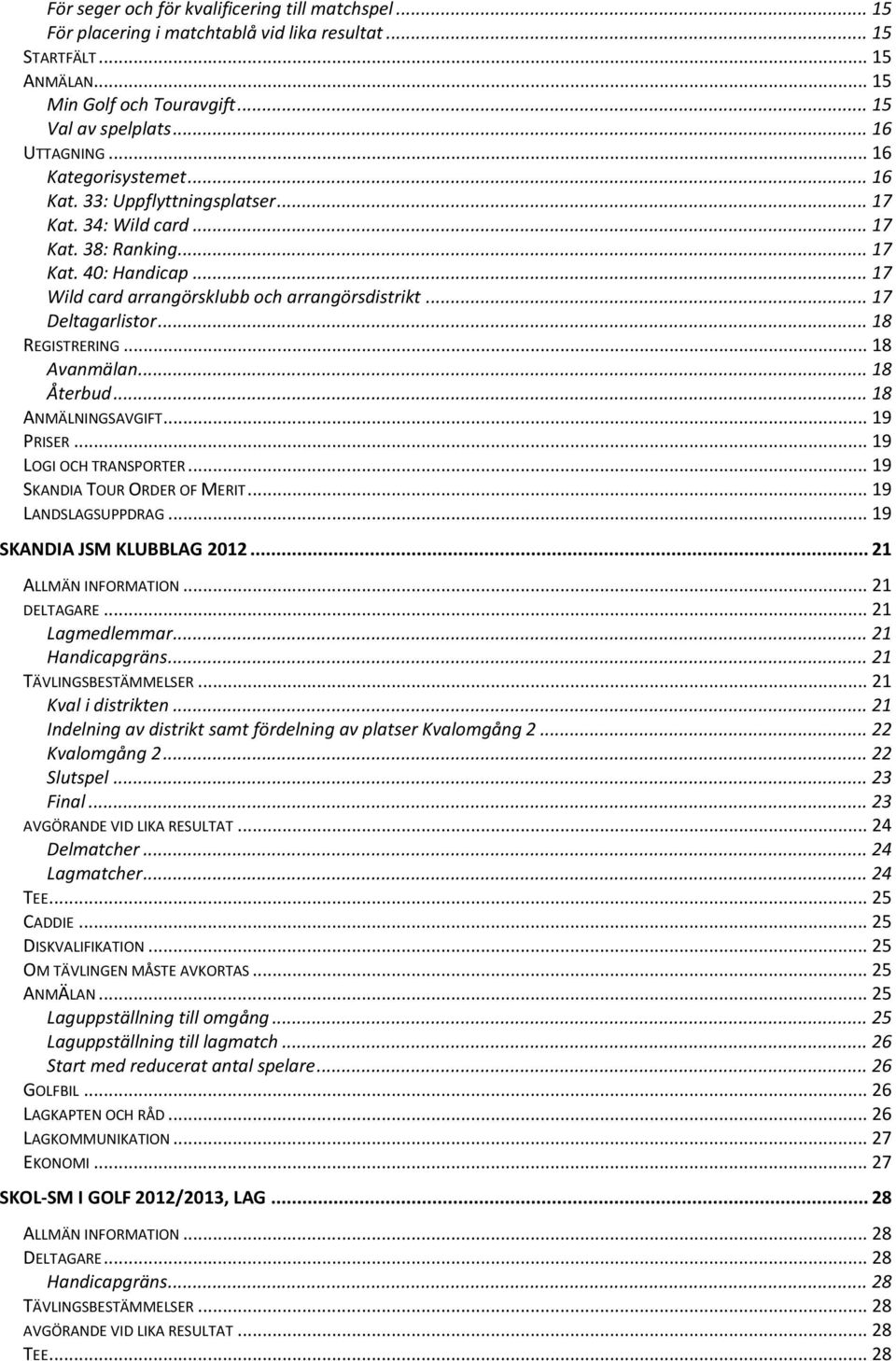 .. 17 Deltagarlistor... 18 REGISTRERING... 18 Avanmälan... 18 Återbud... 18 ANMÄLNINGSAVGIFT... 19 PRISER... 19 LOGI OCH TRANSPORTER... 19 SKANDIA TOUR ORDER OF MERIT... 19 LANDSLAGSUPPDRAG.