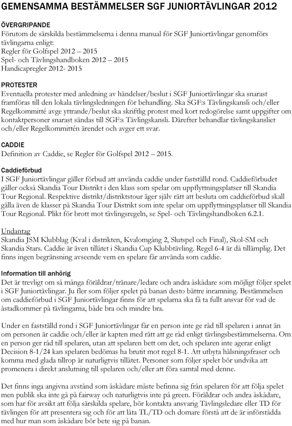 tävlingsledningen för behandling.