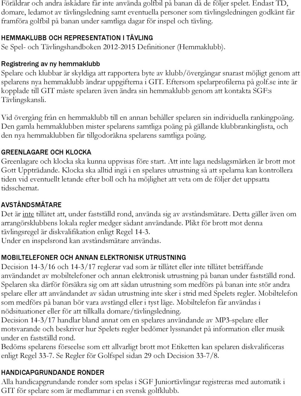 HEMMAKLUBB OCH REPRESENTATION I TÄVLING Se Spel- och Tävlingshandboken 2012-2015 Definitioner (Hemmaklubb).