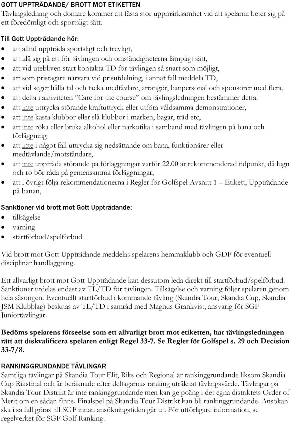 som möjligt, att som pristagare närvara vid prisutdelning, i annat fall meddela TD, att vid seger hålla tal och tacka medtävlare, arrangör, banpersonal och sponsorer med flera, att delta i