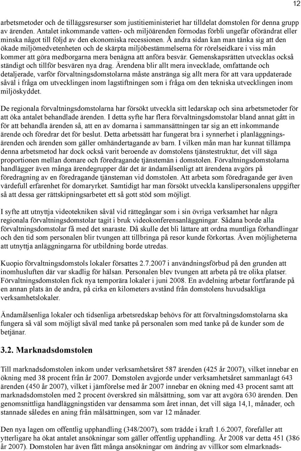 Å andra sidan kan man tänka sig att den ökade miljömedvetenheten och de skärpta miljöbestämmelserna för rörelseidkare i viss mån kommer att göra medborgarna mera benägna att anföra besvär.