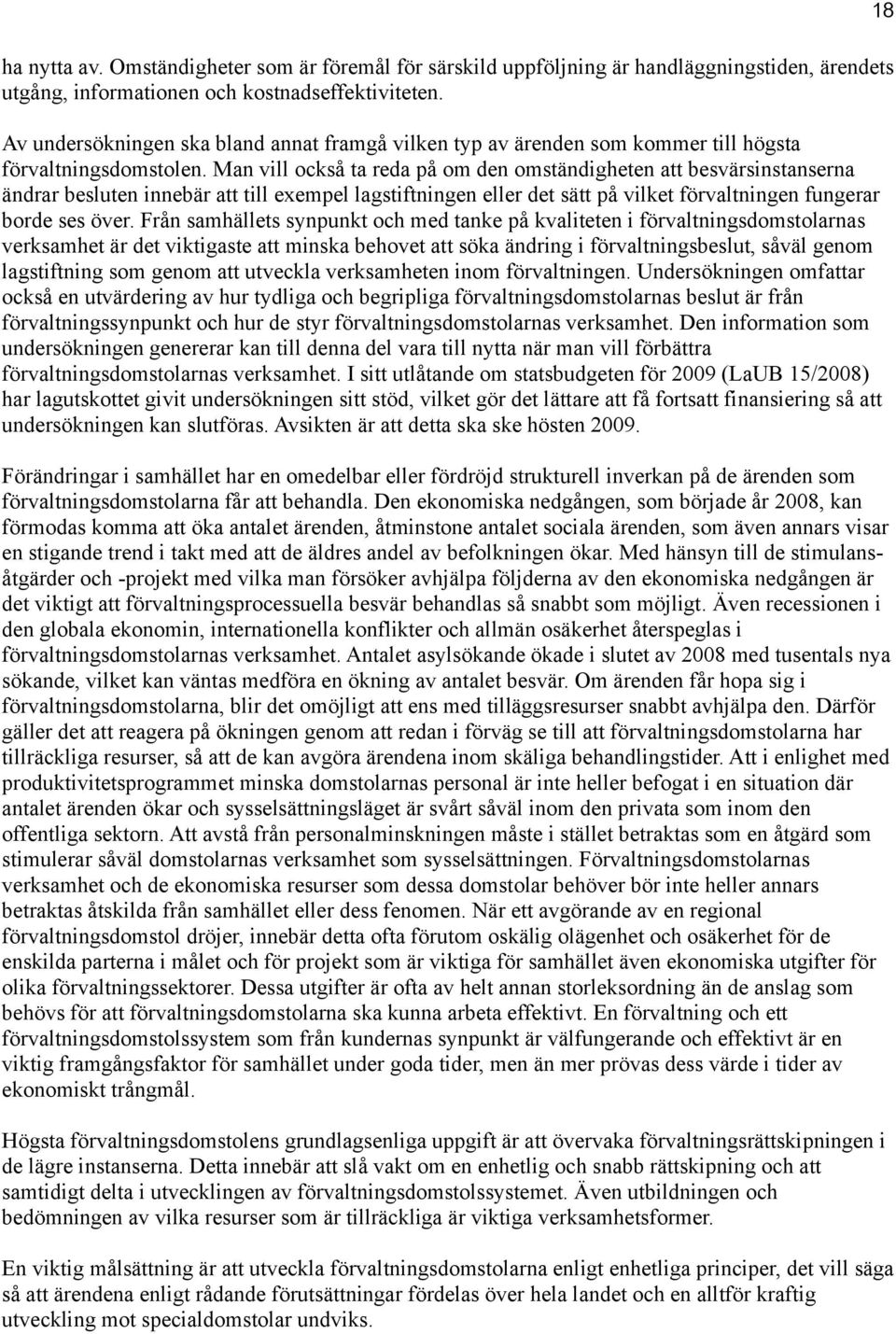 Man vill också ta reda på om den omständigheten att besvärsinstanserna ändrar besluten innebär att till exempel lagstiftningen eller det sätt på vilket förvaltningen fungerar borde ses över.