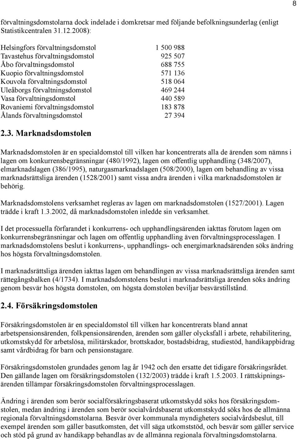 Uleåborgs förvaltningsdomstol 469 244 Vasa förvaltningsdomstol 440 589 Rovaniemi förvaltningsdomstol 183 