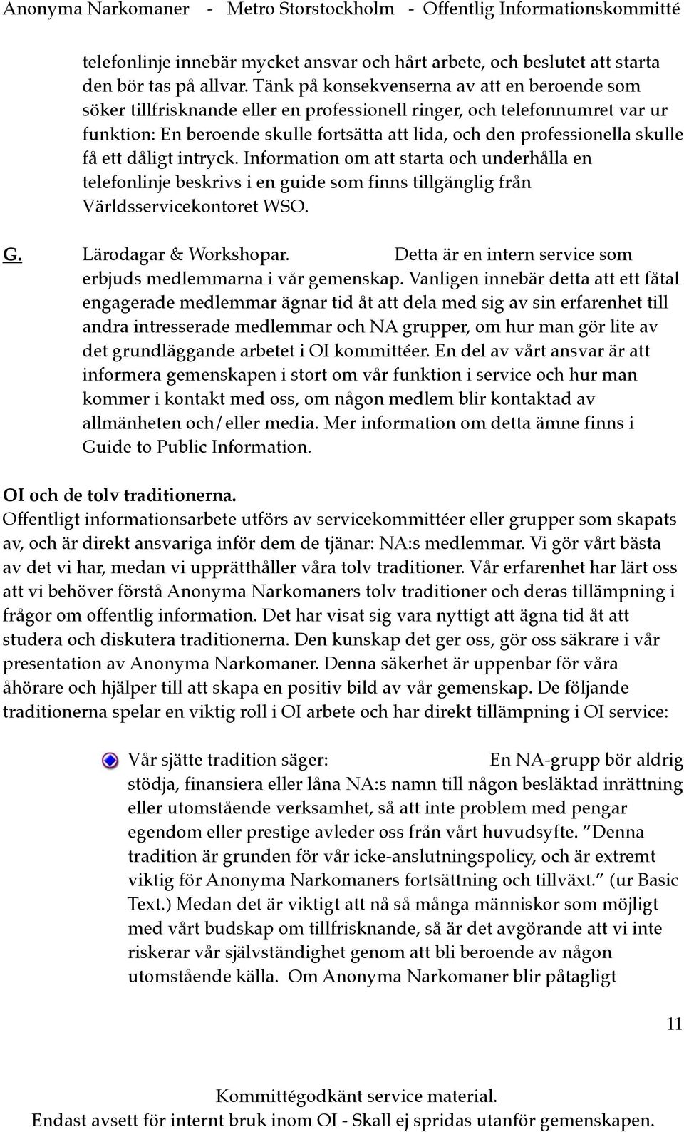 skulle få ett dåligt intryck. Information om att starta och underhålla en telefonlinje beskrivs i en guide som finns tillgänglig från Världsservicekontoret WSO. G. Lärodagar & Workshopar.